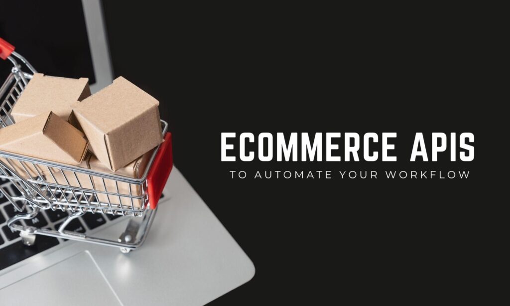 eCommerce APIs to Automate Your Workflow