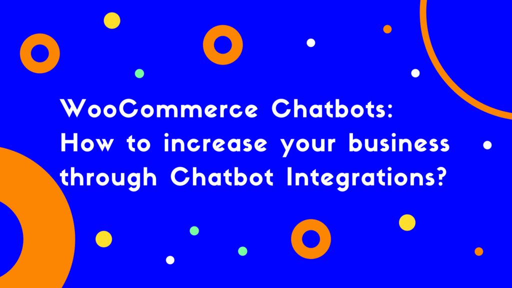 WooCommerce Chatbots: How to increase your business through Chatbot Integrations