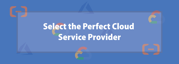 How to Select the Perfect Cloud Service Provider