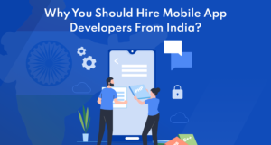 Why You Should Hire Mobile App Developers From India