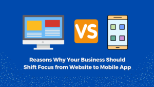 Reasons Why Your Business Should Shift Focus from Website to Mobile App