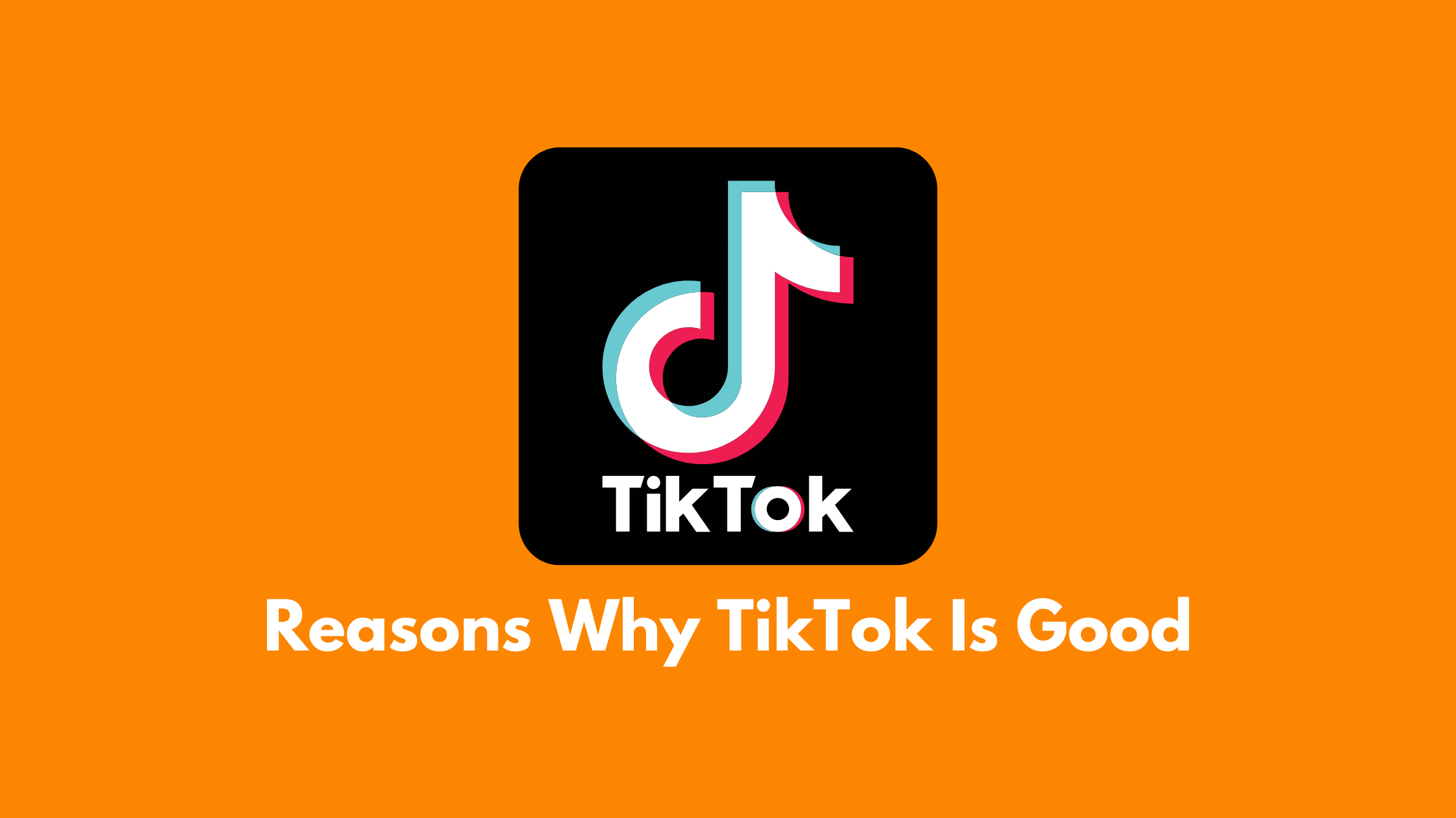 Reasons Why TikTok Is Good
