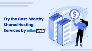 Try the Cost-Worthy Shared Hosting Services by MilesWeb