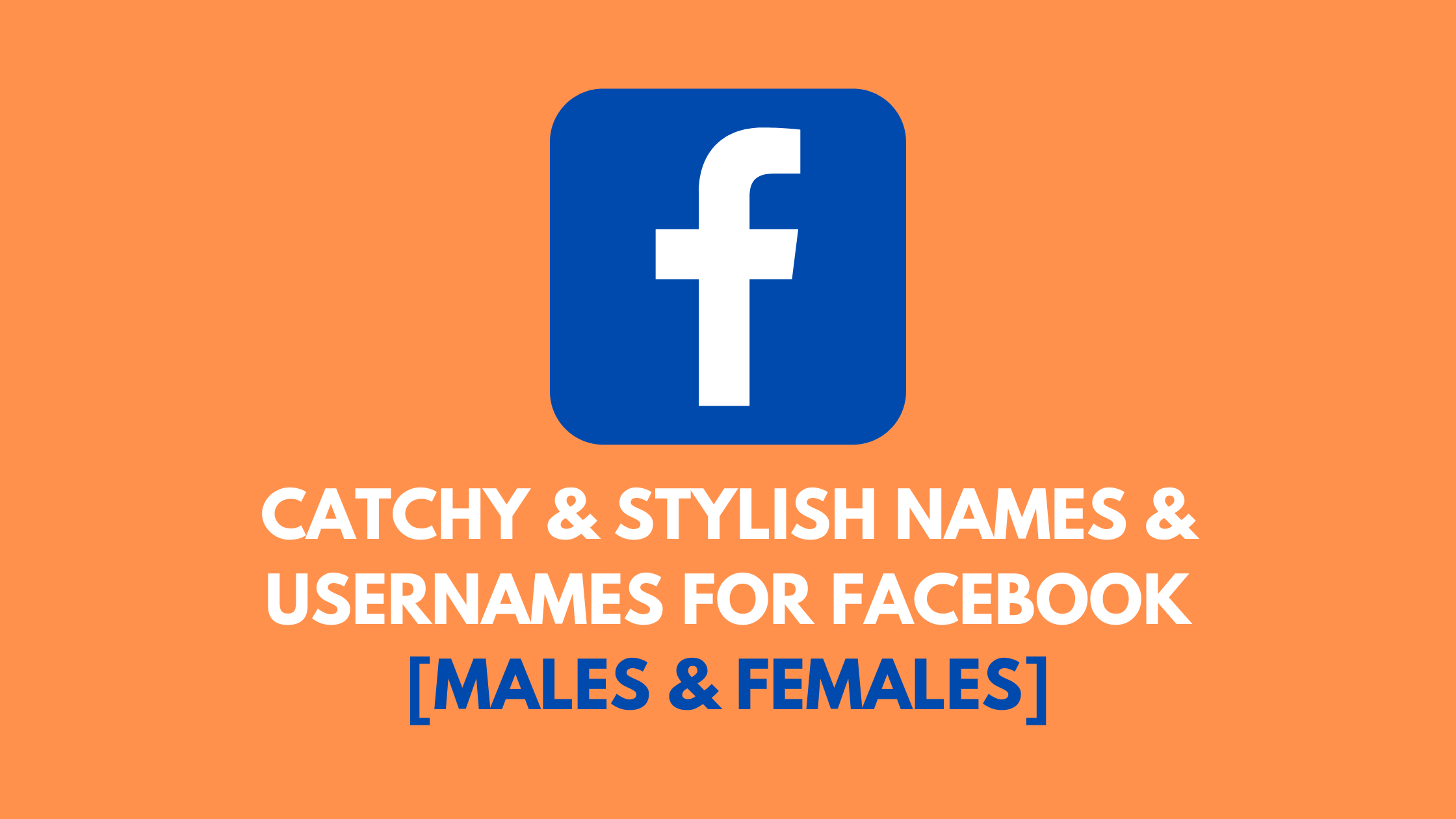 Catchy & Stylish Names & Usernames for Facebook [Males & Females]