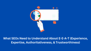 What SEOs Need to Understand About E-E-A-T (Experience, Expertise, Authoritativeness, & Trustworthiness)