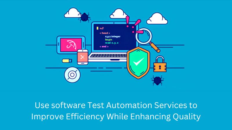 Use Software Test Automation Services to Improve Efficiency While Enhancing Quality