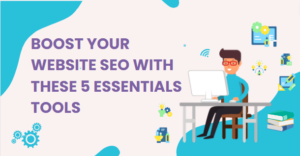 Boost your website SEO with these 5 Essentials Tools