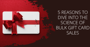 Reasons to Dive into The Science of Bulk Gift Card Sales