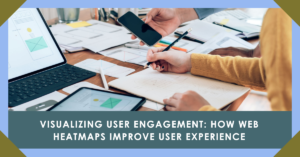 Visualizing User Engagement- How Web Heatmaps Improve User Experience